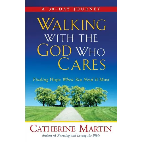 Walking With The God Who Cares: Finding Hope When You Need It Most