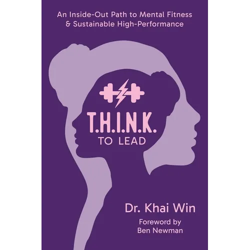 T.H.I.N.K. To Lead: An Inside-Out Path to Mental Fitness & Sustainable High Performance