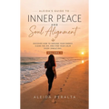 Aleida's Guide to Inner Peace and Soul Alignment: Volume 1