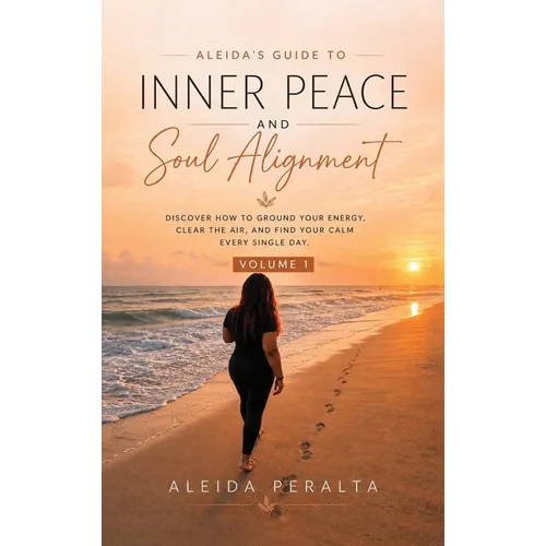 Aleida's Guide to Inner Peace and Soul Alignment: Volume 1