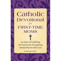 Catholic Devotional for First-Time Moms: 90 Days of Uplifting Devotions for Navigating Motherhood with God