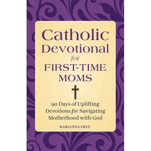 Catholic Devotional for First-Time Moms: 90 Days of Uplifting Devotions for Navigating Motherhood with God