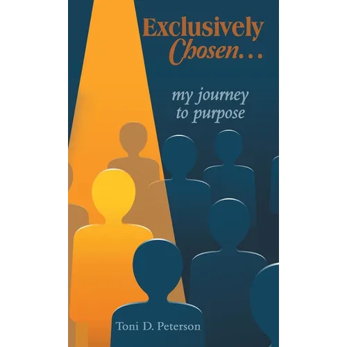 Exclusively Chosen...: my journey to purpose