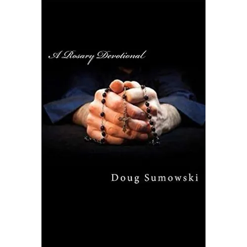 A Rosary Devotional: Learning to Pray Using the Rosary
