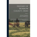 History of Morrow County, Ohio: A Narrative Account of Its Historical Progress, Its People, and Its Principal Interests; Volume 2