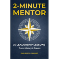 2-Minute Mentor: 75 Bite-Sized Leadership Lessons from History's Greats