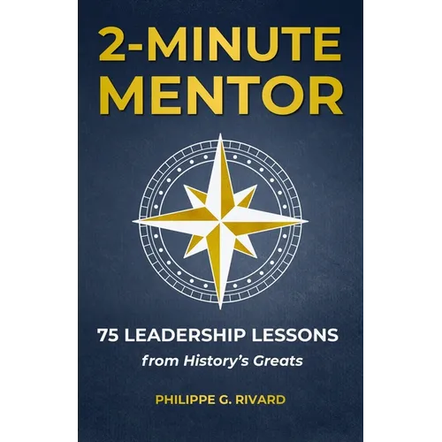 2-Minute Mentor: 75 Bite-Sized Leadership Lessons from History's Greats