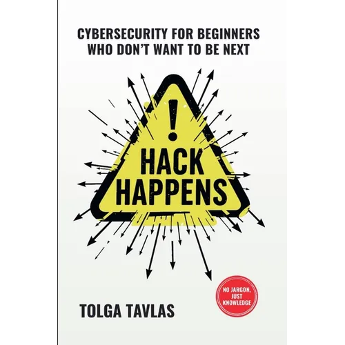 Hack Happens: Cybersecurity for Beginners Who Don't Want to Be Next