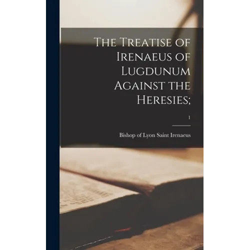 The Treatise of Irenaeus of Lugdunum Against the Heresies;; 1