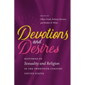 Devotions and Desires: Histories of Sexuality and Religion in the Twentieth-Century United States
