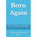 Born Again: A Philosopher Named Jesus