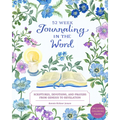 Journaling in the Word: 52 Week Scriptures, Devotions, and Prayers from Genesis to Revelation