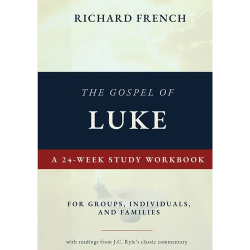 The Gospel of Luke, a 24-Week Study Workbook: For Groups, Individuals and Families
