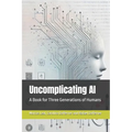 Uncomplicating AI: A Book for Three Generations of Humans