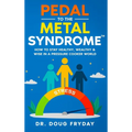 Pedal to the Metal Syndrome(TM): How to Stay Healthy, Wealthy & Wise in a Pressure Cooker World
