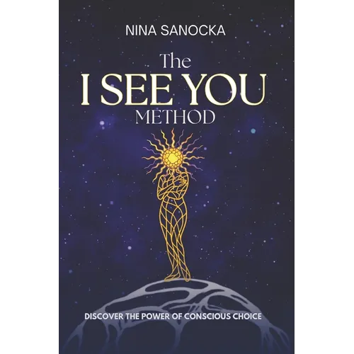 The I SEE YOU Method: Discover the power of conscious choice