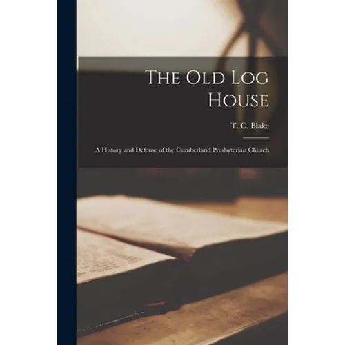 The Old Log House [microform]: a History and Defense of the Cumberland Presbyterian Church