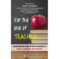 For The Love of Teaching: Inspirational quotes for a teacher's spirit, strength and sanity