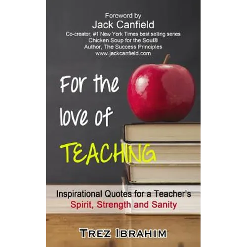 For The Love of Teaching: Inspirational quotes for a teacher's spirit, strength and sanity