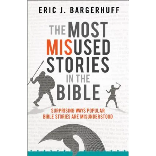 The Most Misused Stories in the Bible: Surprising Ways Popular Bible Stories Are Misunderstood