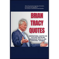 Brian Tracy Quotes: Inspirational Quotes on Success, Discipline, Leadershp, Wealth, and Personal Growth