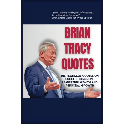 Brian Tracy Quotes: Inspirational Quotes on Success, Discipline, Leadershp, Wealth, and Personal Growth