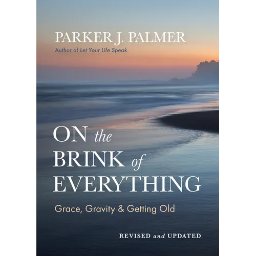 On the Brink of Everything, Revised and Updated: Grace, Gravity, and Getting Old