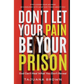 Don't Let Your Pain Be Your Prison: God Can't Heal What You Don't Reveal