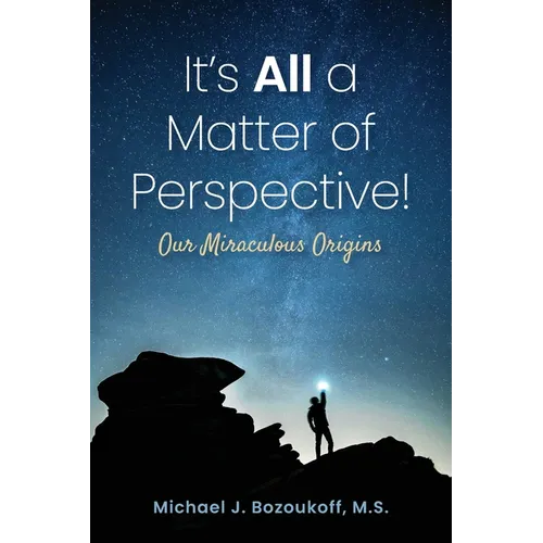 It's All a Matter of Perspective: Our Miraculous Origins