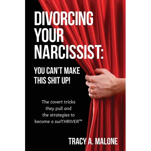 Divorcing Your Narcissist: You Can't Make This Shit Up!
