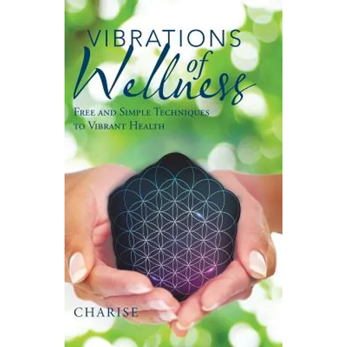Vibrations of Wellness: Free and Simple Techniques to Vibrant Health