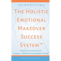 Introducing The Holistic Emotional Makeover Success System