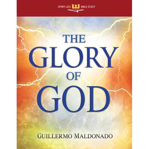 The Glory of God: Experience a Supernatural Encounter with His Presence
