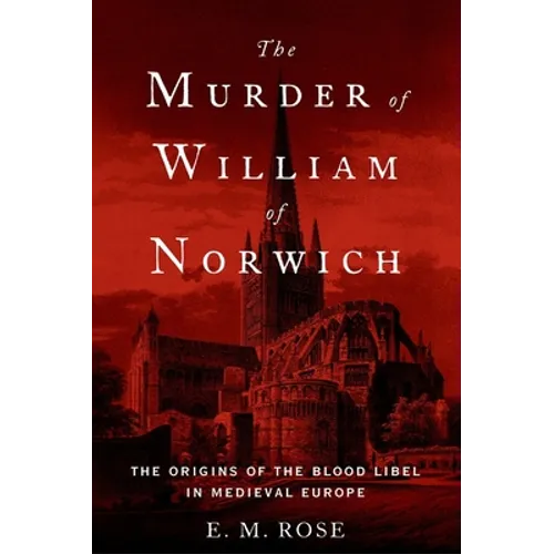The Murder of William of Norwich: The Origins of the Blood Libel in Medieval Europe