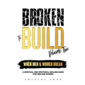 Broken to Build Volume 2 When Men and Women Break