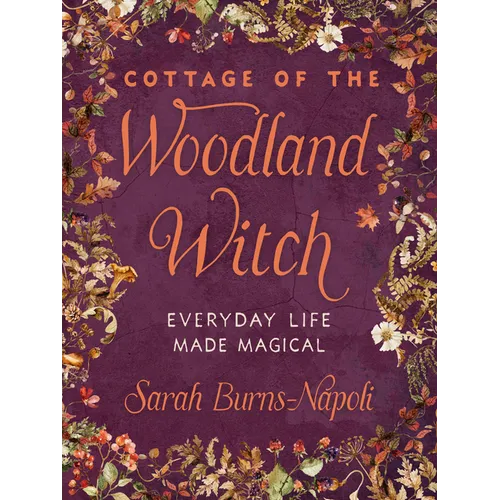 Cottage of the Woodland Witch: Everyday Life Made Magical