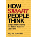 How Smart People Think: Simple Frameworks for Better Business Decisions