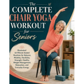 The Complete Chair Yoga Workout for Seniors: Illustrated 10-Minute Seated Routines for Balance, Mobility, Flexibility, Strength, Healthy Weight Manage