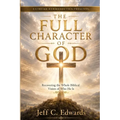 The Full Character of God: Recovering the Whole Biblical Vision of Who He Is