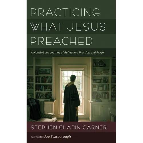 Practicing What Jesus Preached: A Month-Long Journey of Reflection, Practice, and Prayer