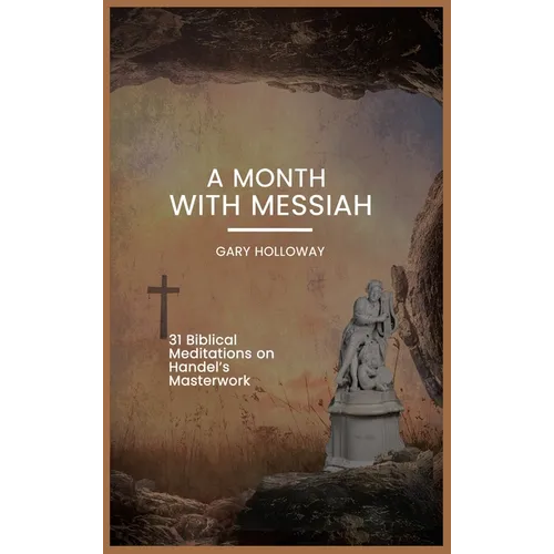 A Month With Messiah: 31 Biblical Meditations on Handel's Masterwork