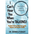 I Can't Hear You When You're Talking!: Practical Tools to Build Trust, Ignite Respect, and Resolve Conflict