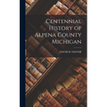 Centennial History of Alpena County Michigan