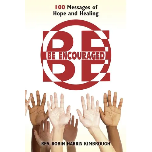 Be Encouraged: 100 Messages of Hope and Healing