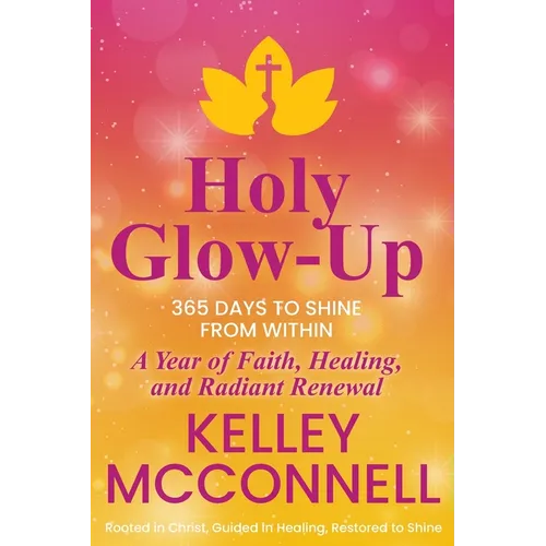 Holy Glow-Up: 365 Days to Shine from Within: A Year of Faith, Healing, and Radiant Renewal