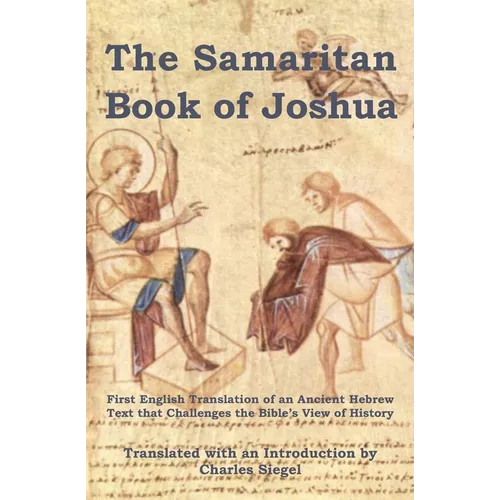 The Samaritan Book of Joshua: First English Translation of an Ancient Hebrew Text that Challenges the Bible's View of History