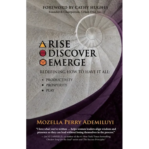 Rise. Discover. Emerge.: Redefining How To Have It All: Productivity, Prosperity, & Play