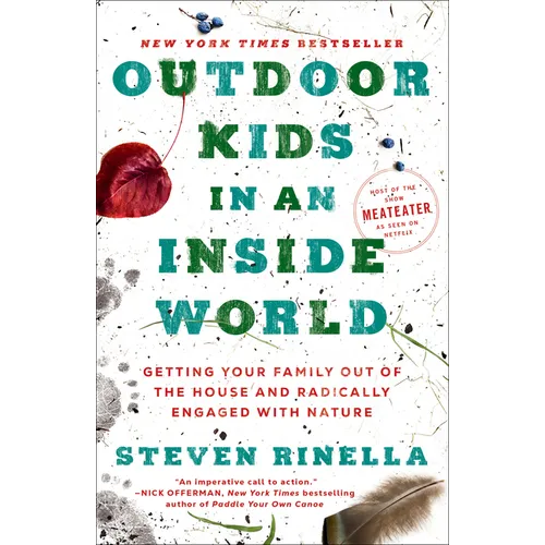 Outdoor Kids in an Inside World: Getting Your Family Out of the House and Radically Engaged with Nature