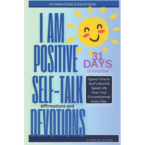 I Am Positive!: 31 Positive Self Talk Declarations to Speak Faith Over Your Life