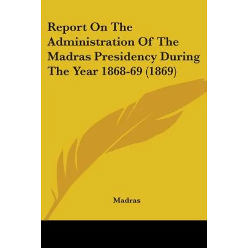 Report On The Administration Of The Madras Presidency During The Year 1868-69 (1869)